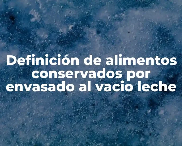 Definición de alimentos conservados por envasado al vacio leche