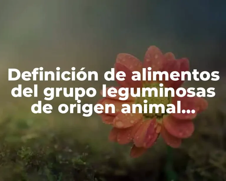 Definición de alimentos del grupo leguminosas de origen animal excepto