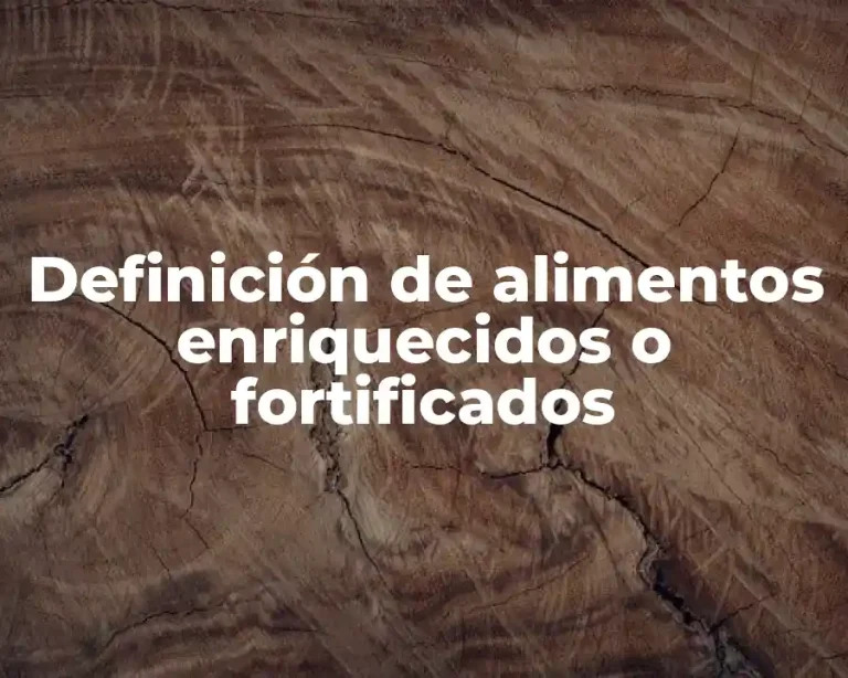 Definición de alimentos enriquecidos o fortificados