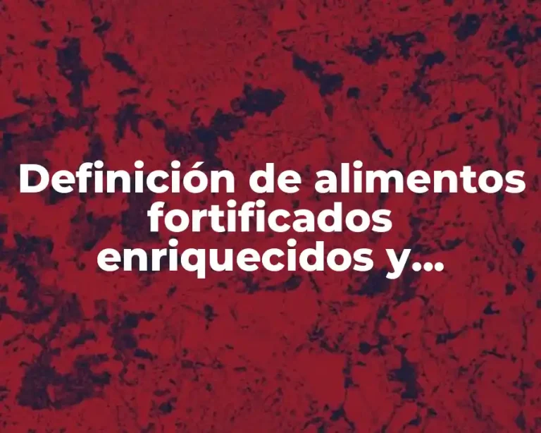 Definición de alimentos fortificados enriquecidos y adicionados