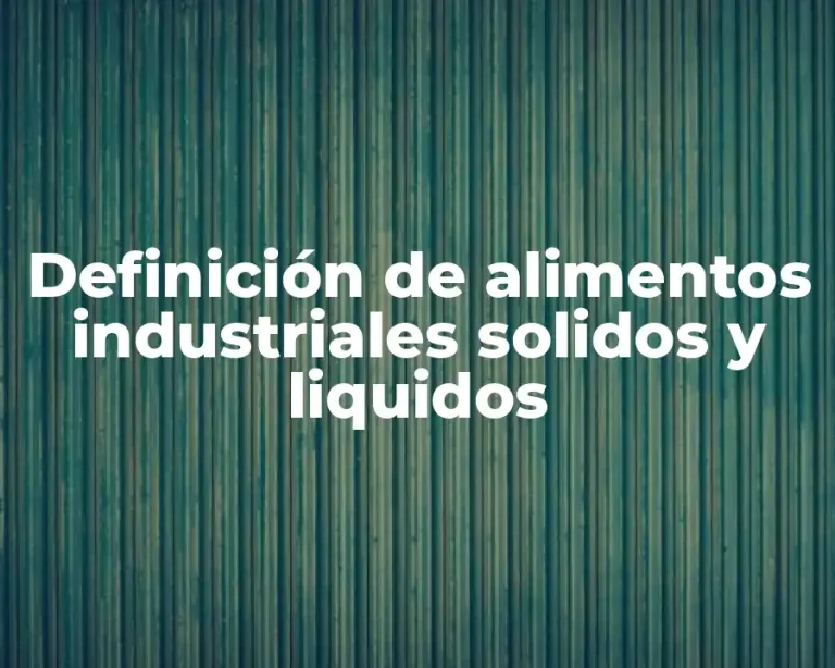Definición de alimentos industriales solidos y liquidos