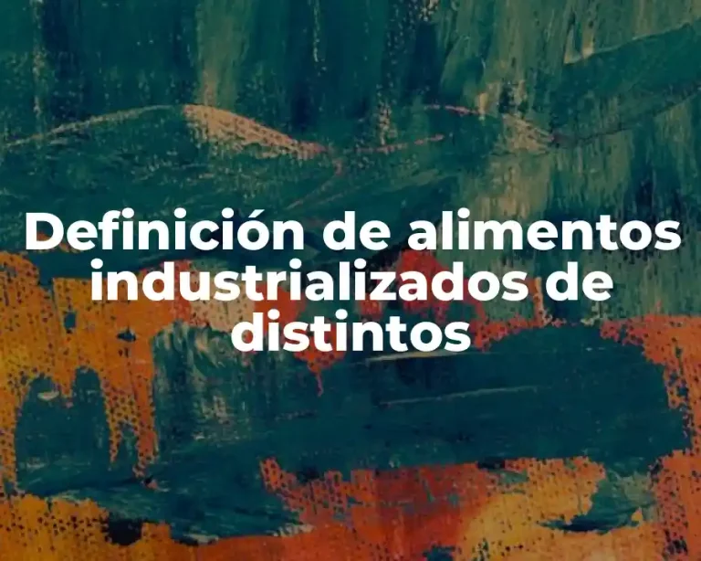 Definición de alimentos industrializados de distintos