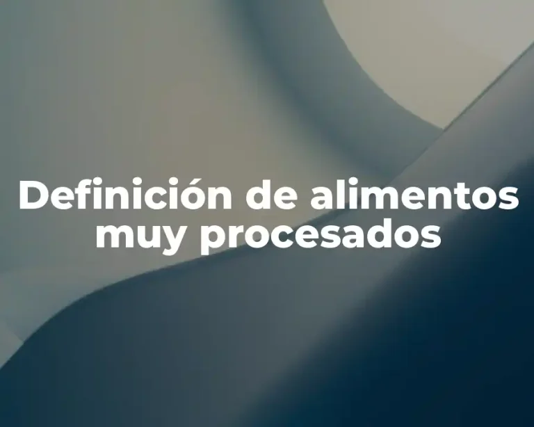 Definición de alimentos muy procesados