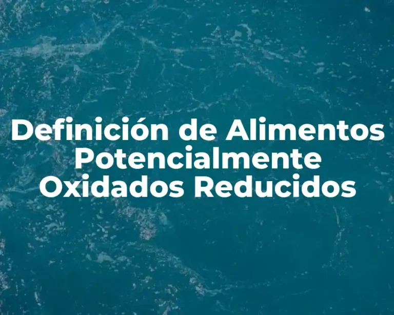 Definición de Alimentos Potencialmente Oxidados Reducidos