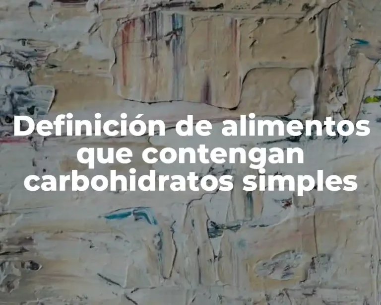 Definición de alimentos que contengan carbohidratos simples