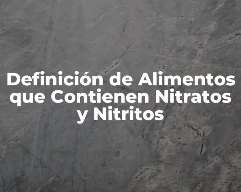 Definición de Alimentos que Contienen Nitratos y Nitritos