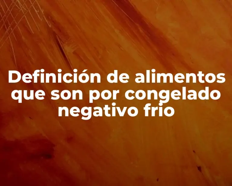 Definición de alimentos que son por congelado negativo frio