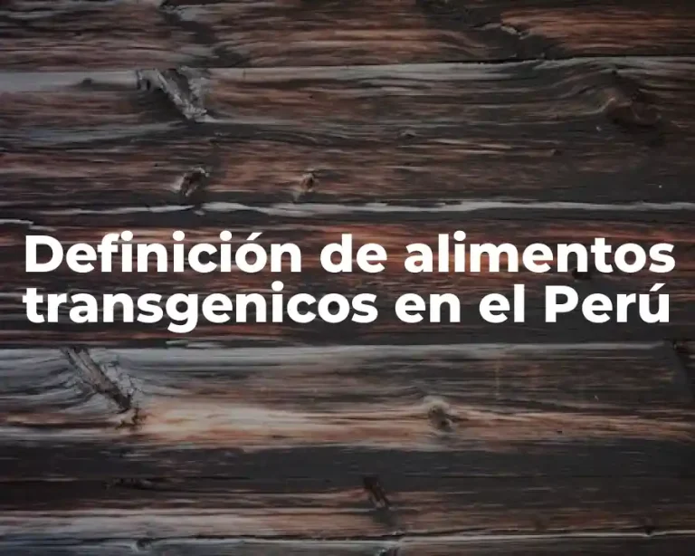 Definición de alimentos transgenicos en el Perú