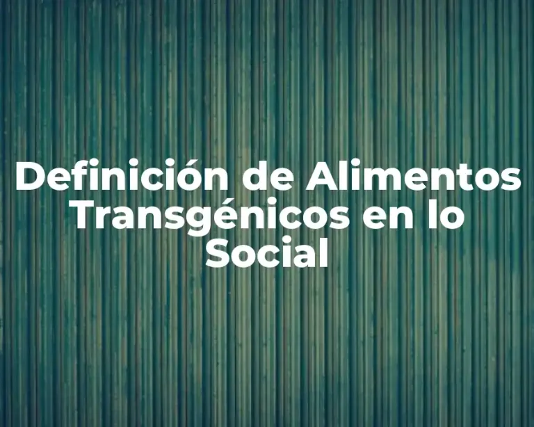 Definición de Alimentos Transgénicos en lo Social
