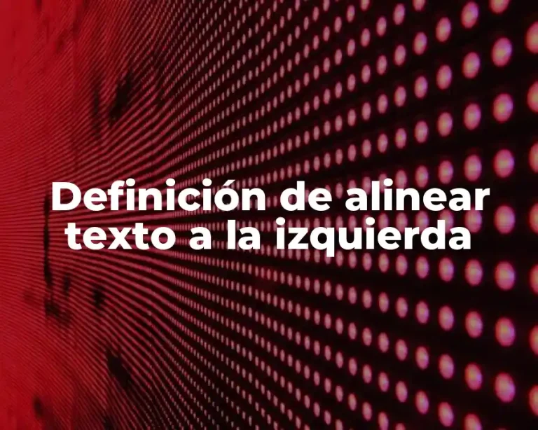 Definición de alinear texto a la izquierda