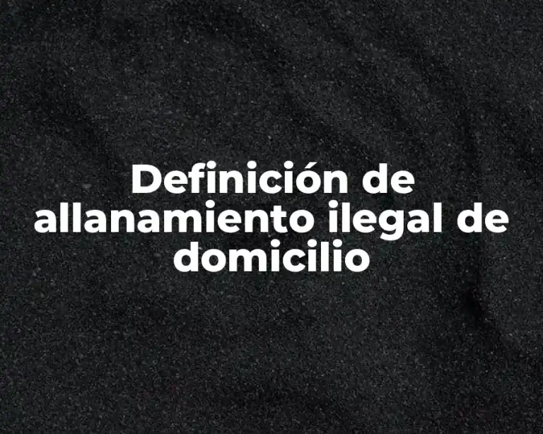 Definición de allanamiento ilegal de domicilio