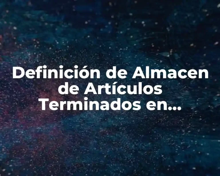Definición de Almacen de Artículos Terminados en Contabilidad