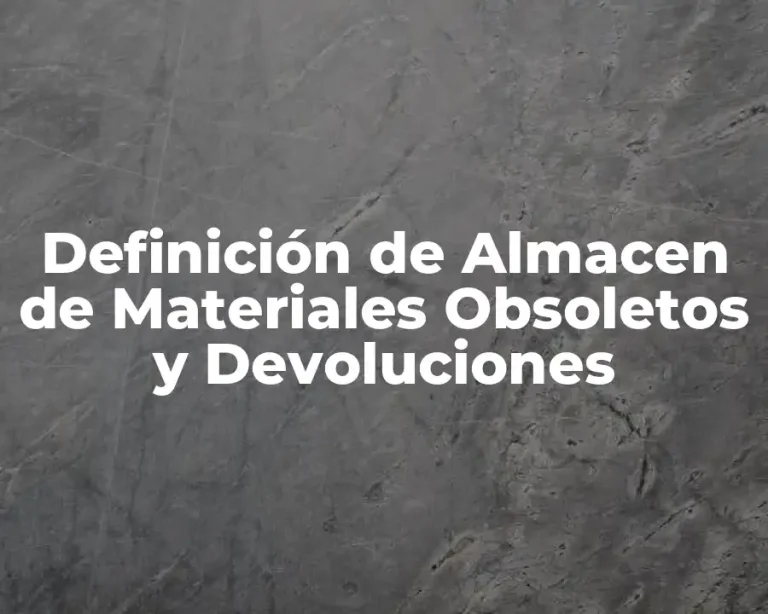 Definición de Almacen de Materiales Obsoletos y Devoluciones