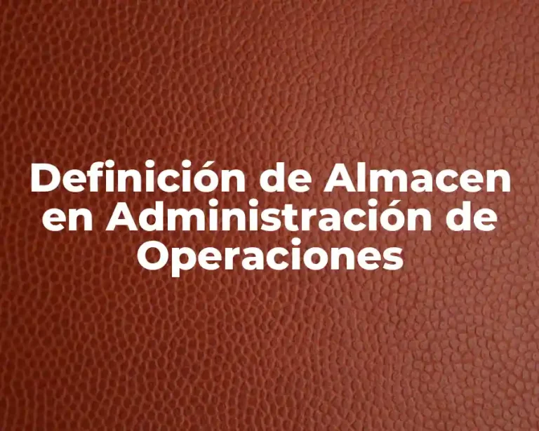 Definición de Almacen en Administración de Operaciones