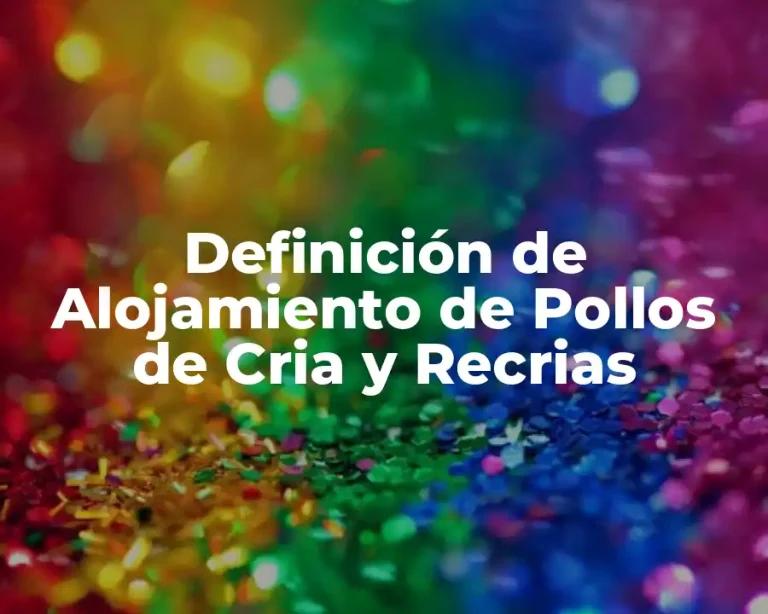 Definición de Alojamiento de Pollos de Cria y Recrias