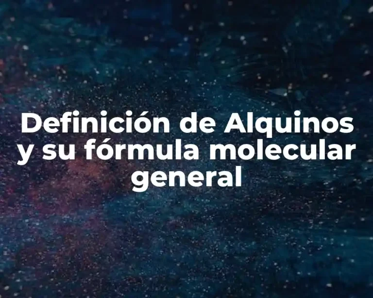 Definición de Alquinos y su fórmula molecular general