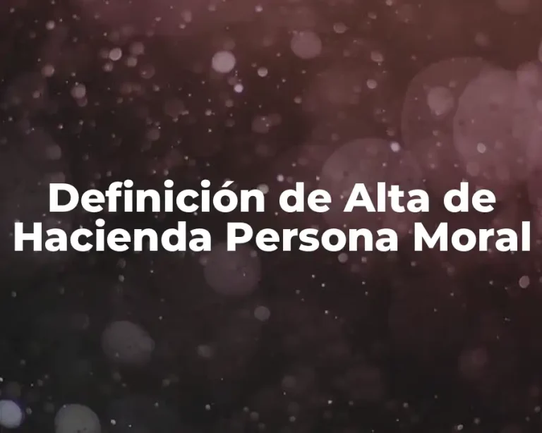 Definición de Alta de Hacienda Persona Moral