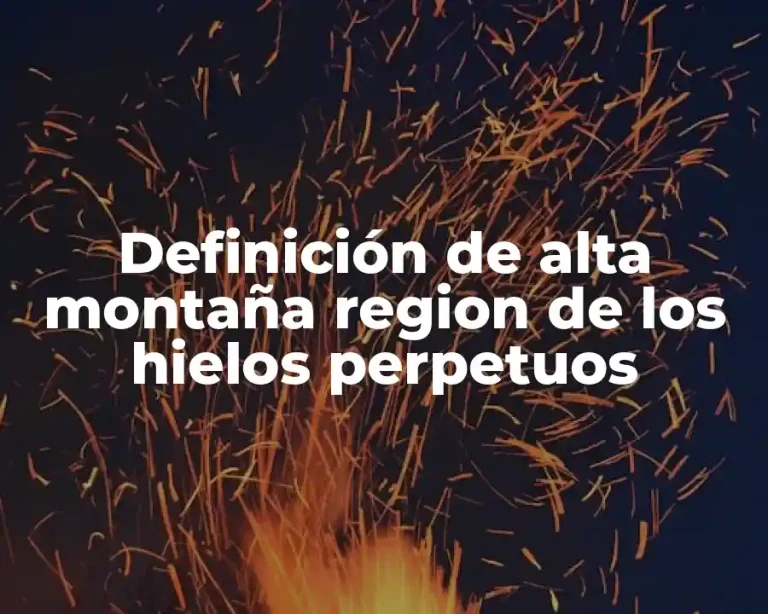 Definición de alta montaña region de los hielos perpetuos