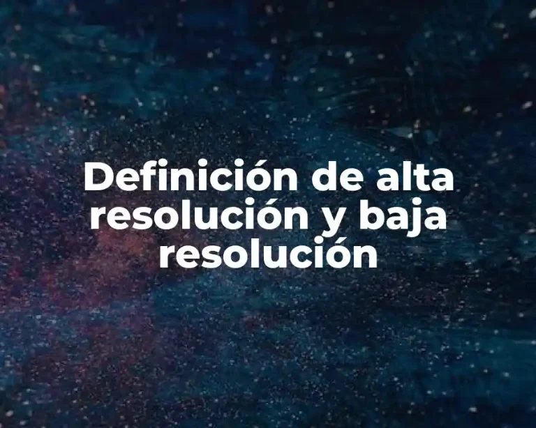 Definición de alta resolución y baja resolución