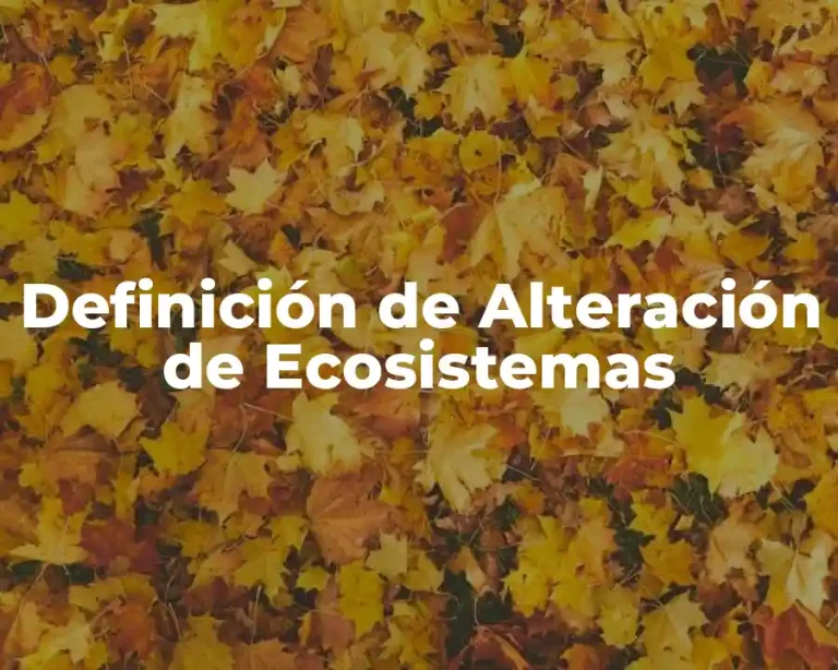 Definición de Alteración de Ecosistemas
