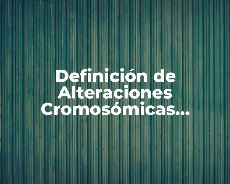 Definición de Alteraciones Cromosómicas Estructurales