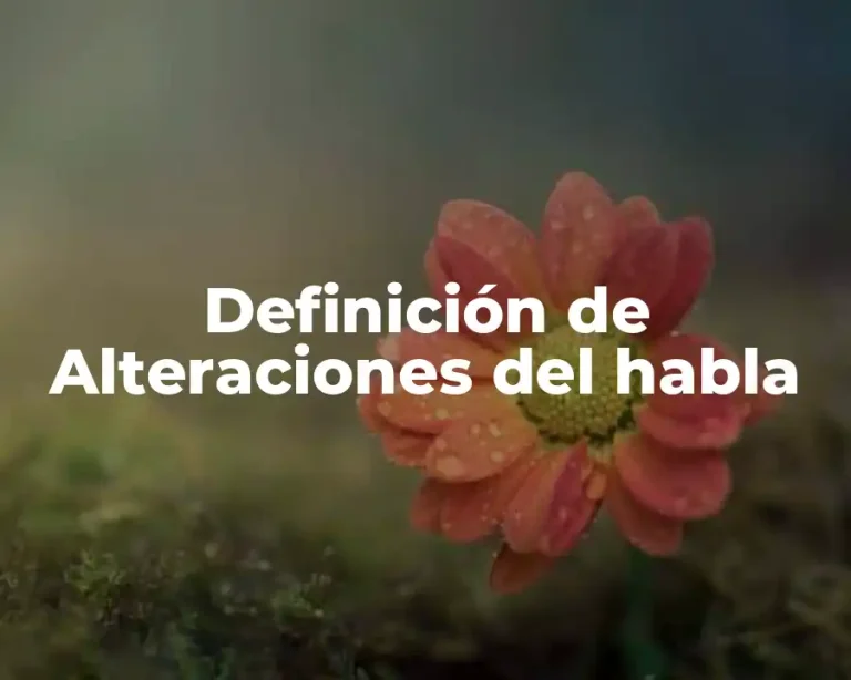 Definición de Alteraciones del habla