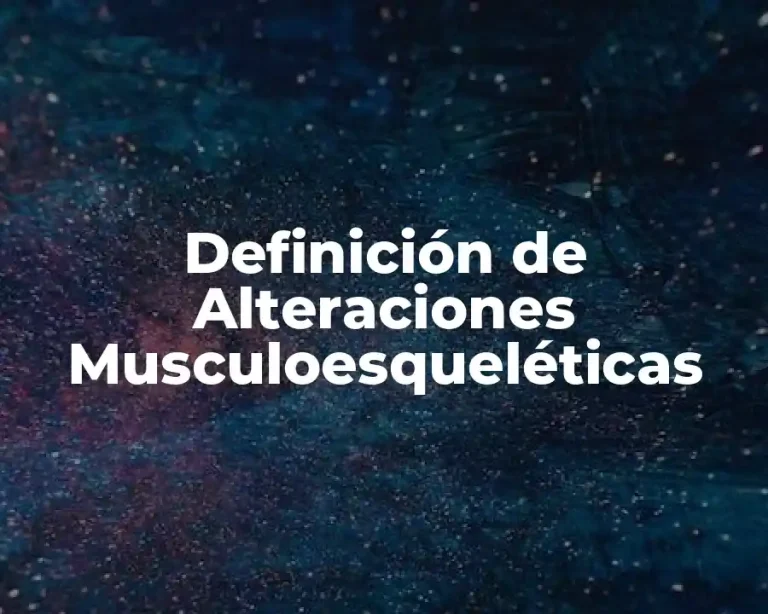 Definición de Alteraciones Musculoesqueléticas