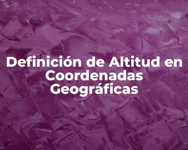 Definición de Altitud en Coordenadas Geográficas