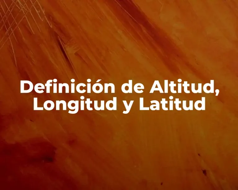 Definición de Altitud, Longitud y Latitud