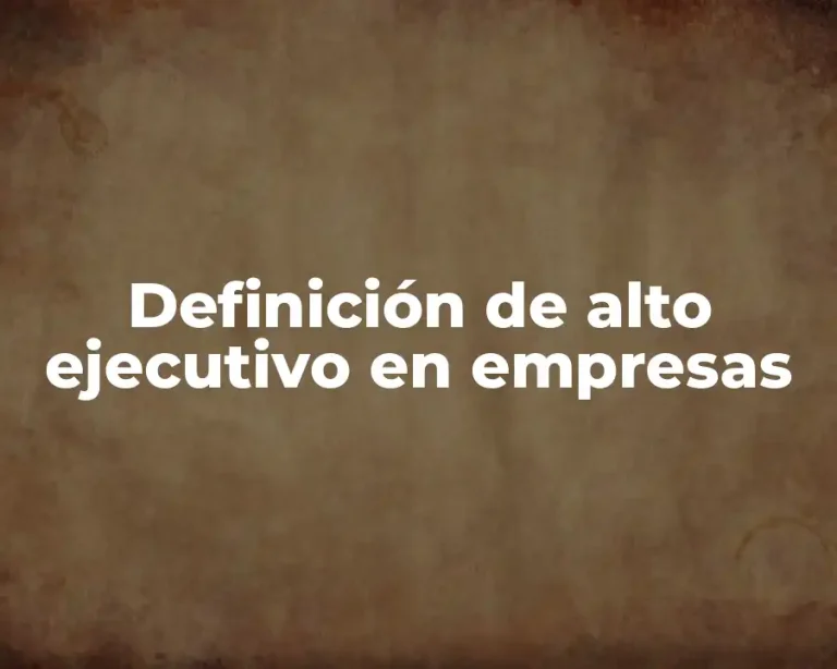 Definición de alto ejecutivo en empresas