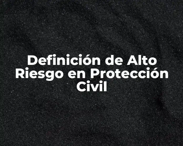 Definición de Alto Riesgo en Protección Civil