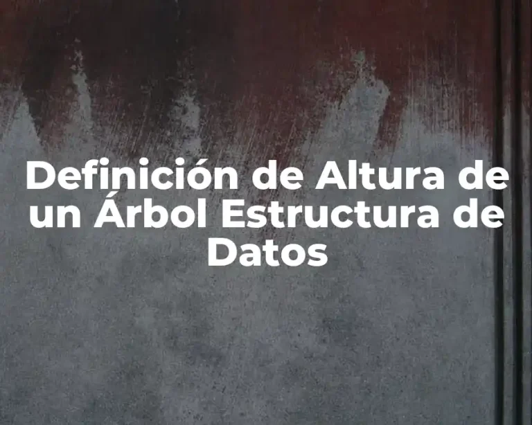 Definición de Altura de un Árbol Estructura de Datos