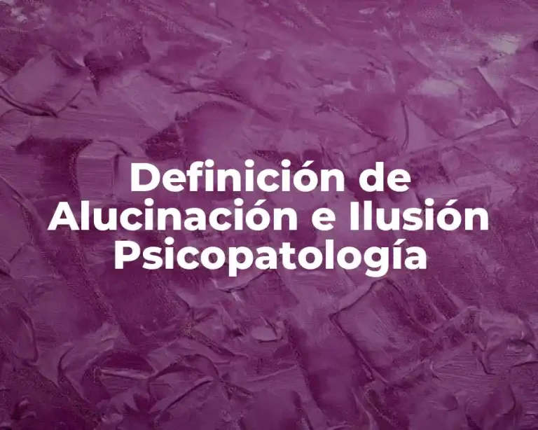 Definición de Alucinación e Ilusión Psicopatología