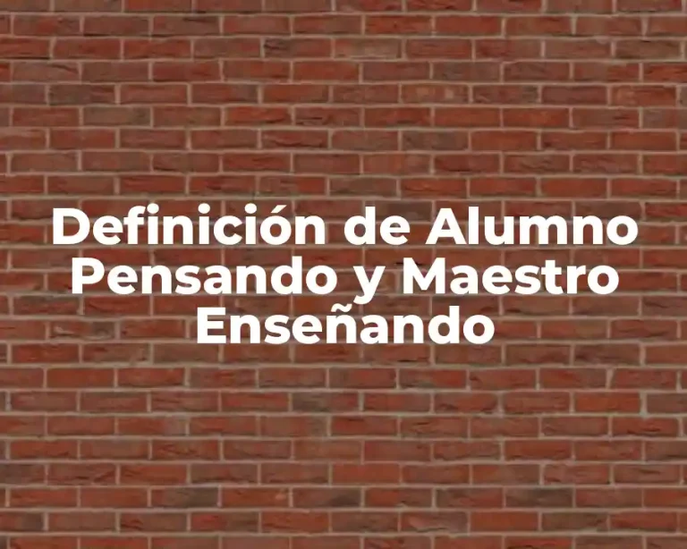 Definición de Alumno Pensando y Maestro Enseñando