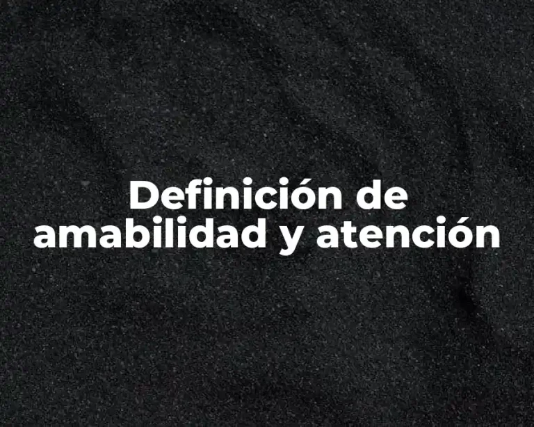 Definición de amabilidad y atención
