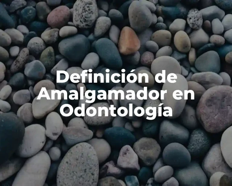 Definición de Amalgamador en Odontología