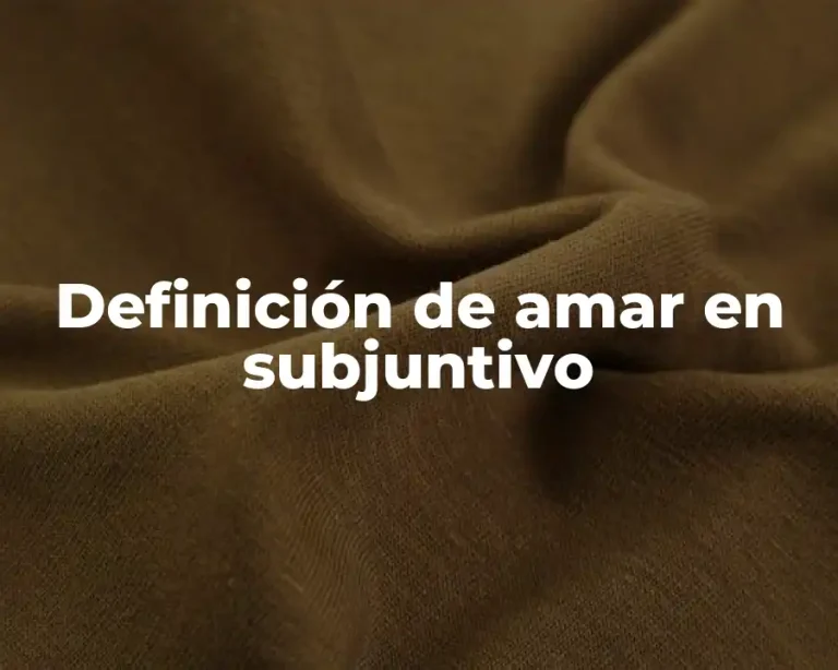 Definición de amar en subjuntivo