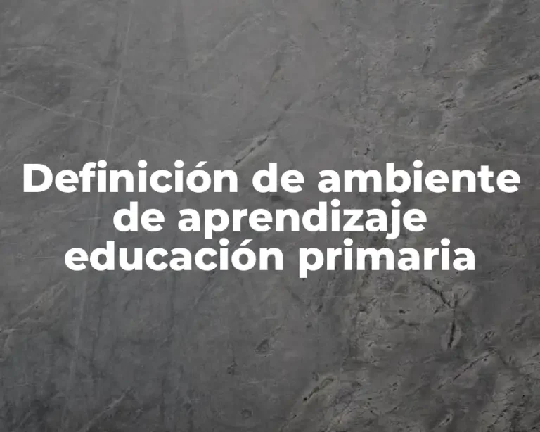 Definición de ambiente de aprendizaje educación primaria