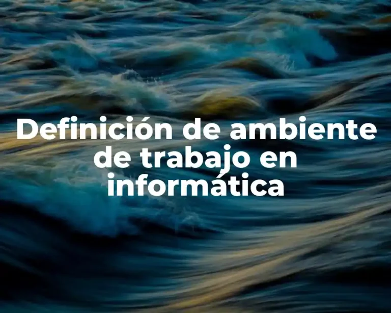 Definición de ambiente de trabajo en informática