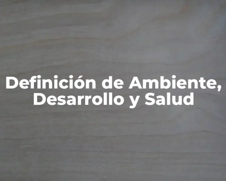 Definición de Ambiente, Desarrollo y Salud