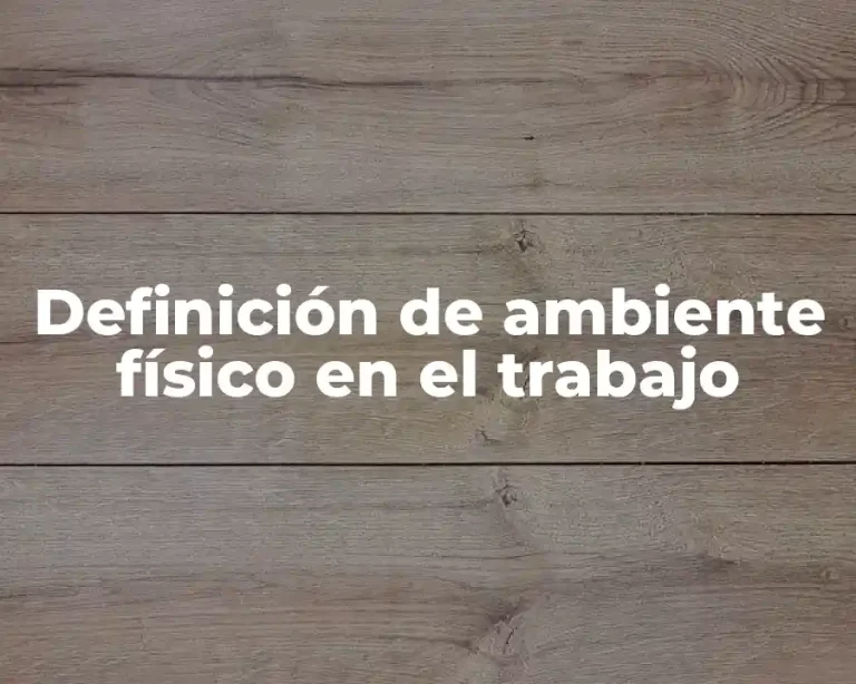 Definición de ambiente físico en el trabajo