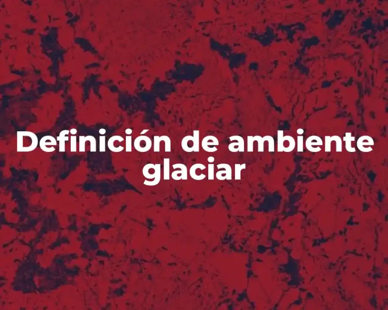 Definición de ambiente glaciar