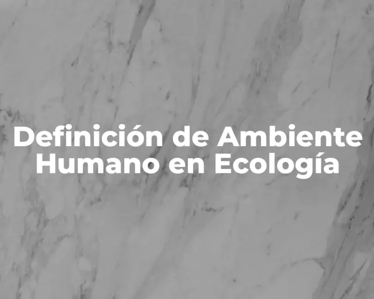 Definición de Ambiente Humano en Ecología
