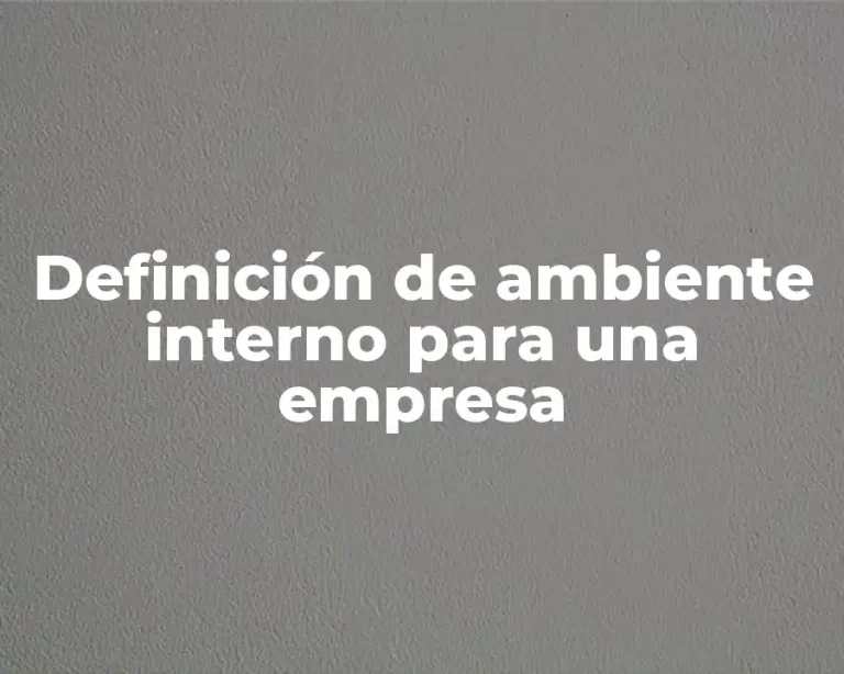 Definición de ambiente interno para una empresa