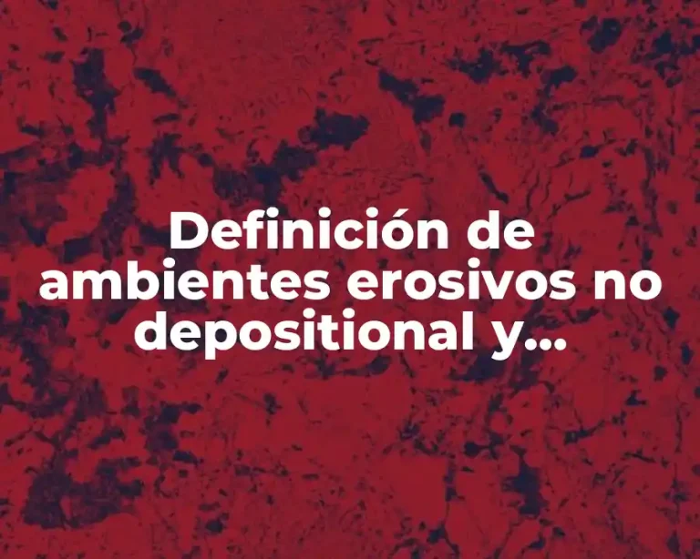 Definición de ambientes erosivos no depositional y depositional