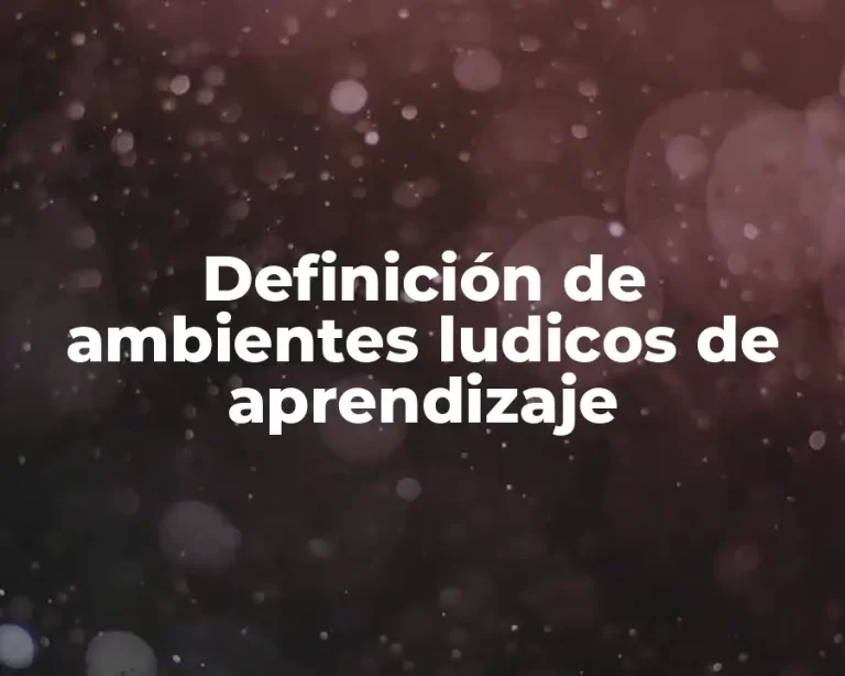 Definición de ambientes ludicos de aprendizaje