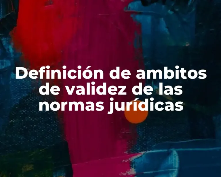 Definición de ambitos de validez de las normas jurídicas