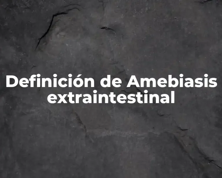 Definición de Amebiasis extraintestinal