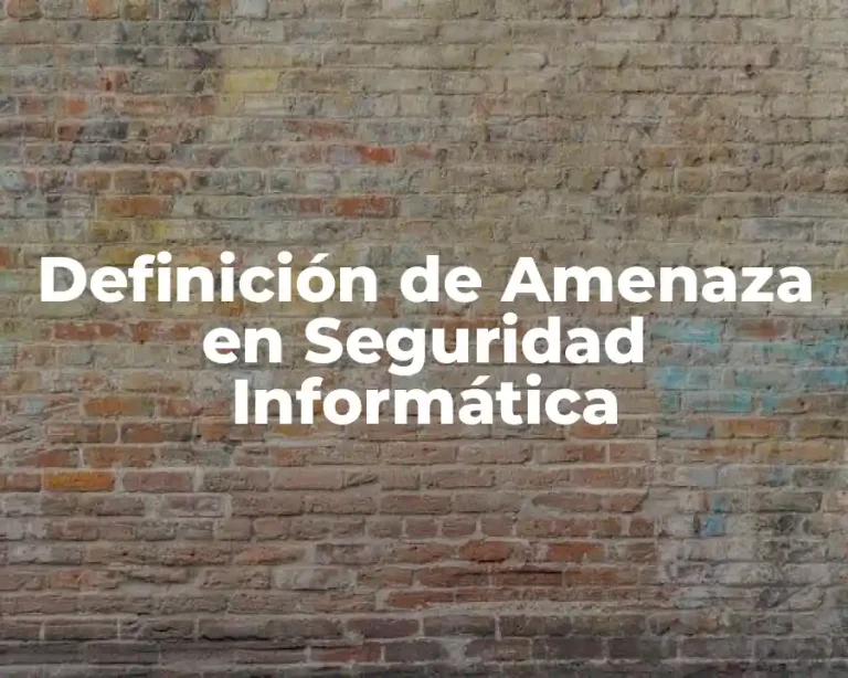 Definición de Amenaza en Seguridad Informática