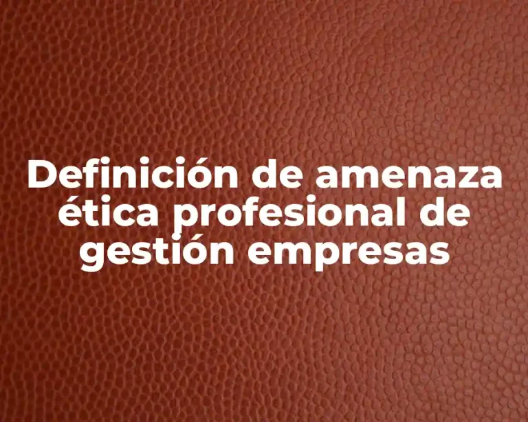 Definición de amenaza ética profesional de gestión empresas
